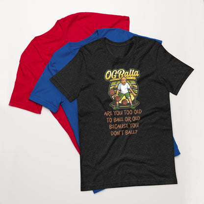 OGBALLA Are You Too Old To Ball Unisex t-shirt - OGBALLA.com